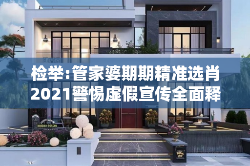 检举:管家婆期期精准选肖2021警惕虚假宣传全面释义