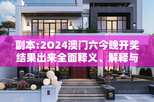 副本:2O24澳门六今晚开奖结果出来全面释义、解释与落实