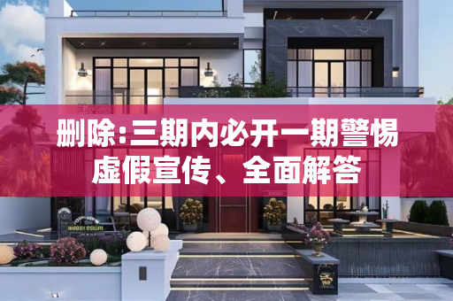 删除:三期内必开一期警惕虚假宣传、全面解答