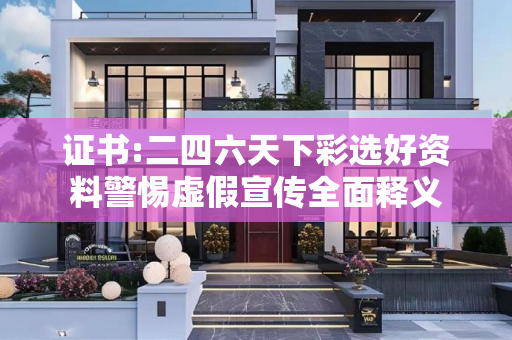 证书:二四六天下彩选好资料警惕虚假宣传全面释义