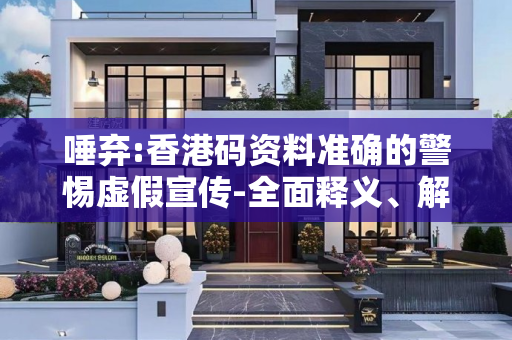 唾弃:香港码资料准确的警惕虚假宣传-全面释义、解释与落实