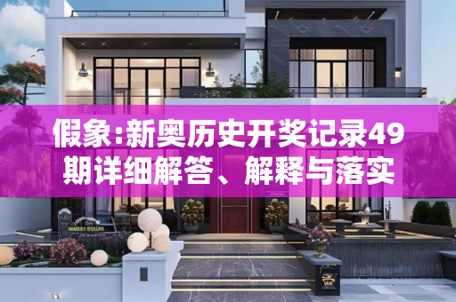 假象:新奥历史开奖记录49期详细解答、解释与落实