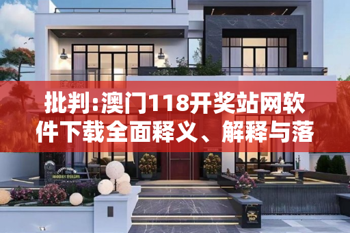 批判:澳门118开奖站网软件下载全面释义、解释与落实