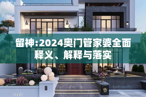 留神:2024奥门管家婆全面释义、解释与落实