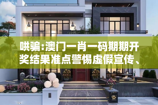 哄骗:澳门一肖一码期期开奖结果准点警惕虚假宣传、全面解答与解释