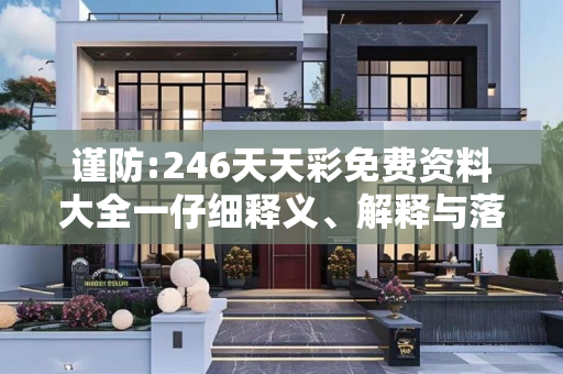 谨防:246天天彩免费资料大全一仔细释义、解释与落实