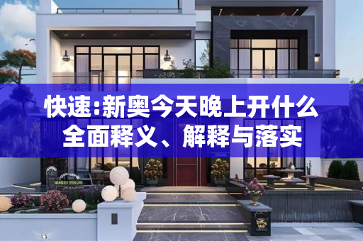 快速:新奥今天晚上开什么全面释义、解释与落实