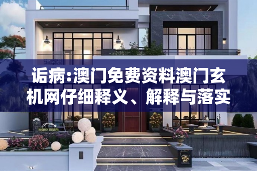 诟病:澳门免费资料澳门玄机网仔细释义、解释与落实