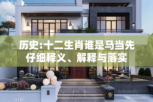 历史:十二生肖谁是马当先仔细释义、解释与落实