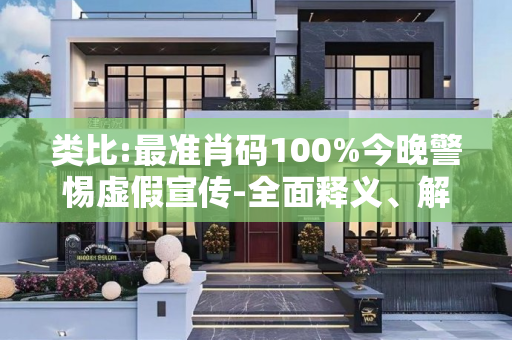 类比:最准肖码100%今晚警惕虚假宣传-全面释义、解释与落实