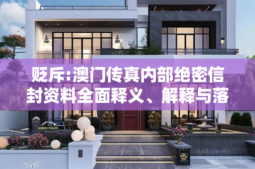 贬斥:澳门传真内部绝密信封资料全面释义、解释与落实