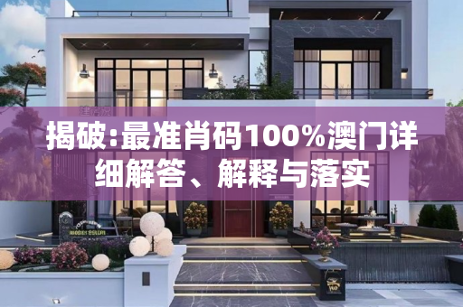 揭破:最准肖码100%澳门详细解答、解释与落实