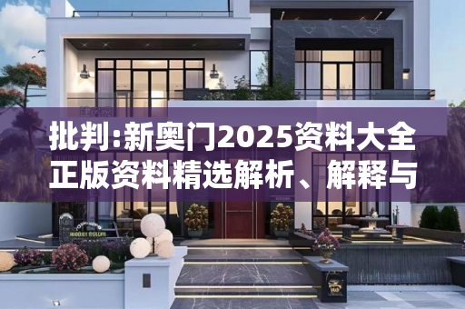 批判:新奥门2025资料大全正版资料精选解析、解释与落实