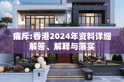 痛斥:香港2024年资料详细解答、解释与落实