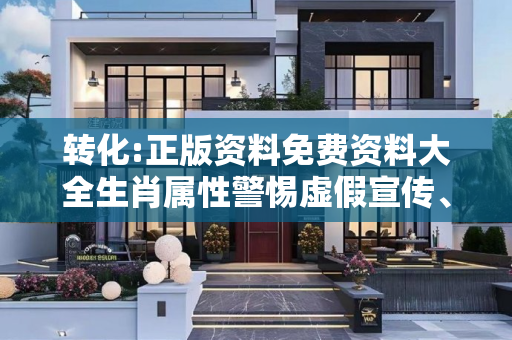 转化:正版资料免费资料大全生肖属性警惕虚假宣传、全面解答