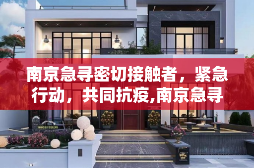 南京急寻密切接触者，紧急行动，共同抗疫,南京急寻密切接触者
