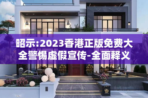 昭示:2023香港正版免费大全警惕虚假宣传-全面释义