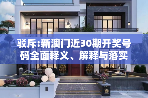 驳斥:新澳门近30期开奖号码全面释义、解释与落实