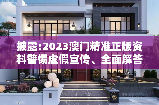 披露:2023澳门精准正版资料警惕虚假宣传、全面解答