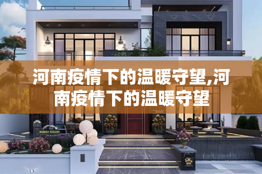 河南疫情下的温暖守望,河南疫情下的温暖守望