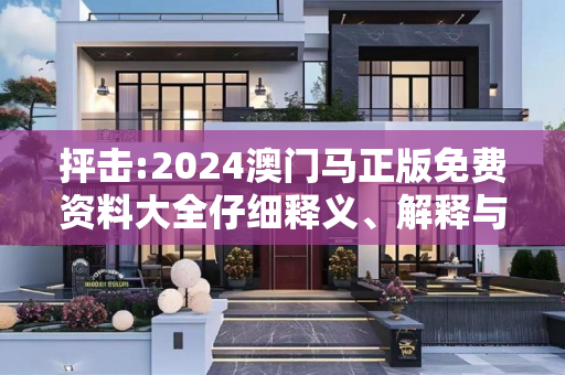 抨击:2024澳门马正版免费资料大全仔细释义、解释与落实