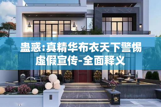 蛊惑:真精华布衣天下警惕虚假宣传-全面释义