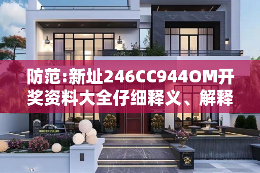 防范:新址246CC944OM开奖资料大全仔细释义、解释与落实
