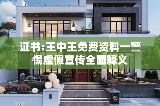 证书:王中王免费资料一警惕虚假宣传全面释义