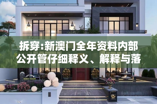 拆穿:新澳门全年资料内部公开管仔细释义、解释与落实