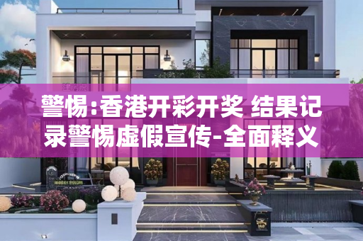 警惕:香港开彩开奖 结果记录警惕虚假宣传-全面释义
