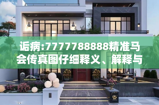 诟病:7777788888精准马会传真图仔细释义、解释与落实