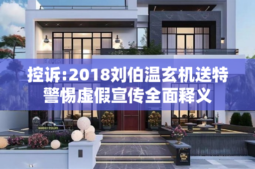 控诉:2018刘伯温玄机送特警惕虚假宣传全面释义