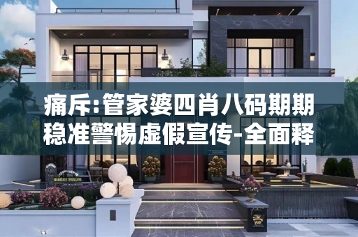 痛斥:管家婆四肖八码期期稳准警惕虚假宣传-全面释义