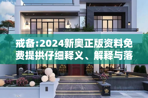 戒备:2024新奥正版资料免费提拱仔细释义、解释与落实