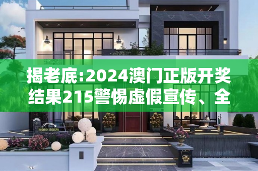 揭老底:2024澳门正版开奖结果215警惕虚假宣传、全面解答