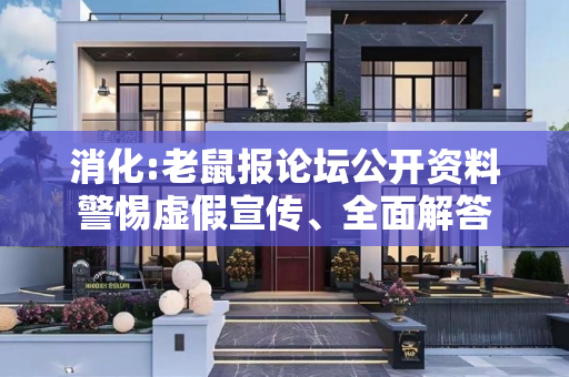 消化:老鼠报论坛公开资料警惕虚假宣传、全面解答
