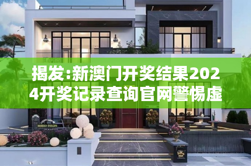 揭发:新澳门开奖结果2024开奖记录查询官网警惕虚假宣传-全面释义