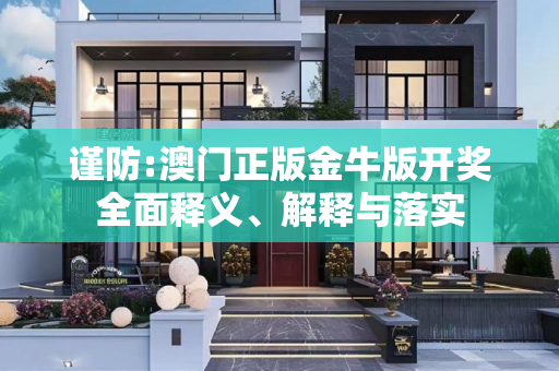 谨防:澳门正版金牛版开奖全面释义、解释与落实