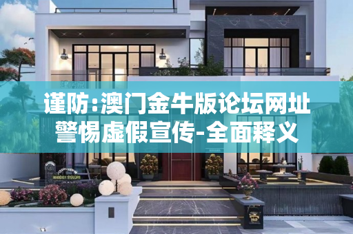 谨防:澳门金牛版论坛网址警惕虚假宣传-全面释义