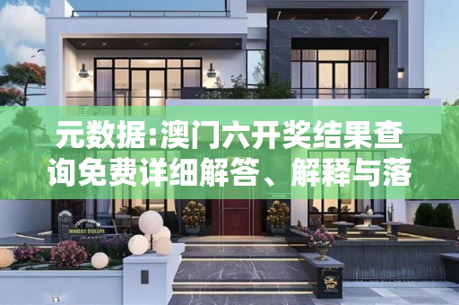 元数据:澳门六开奖结果查询免费详细解答、解释与落实
