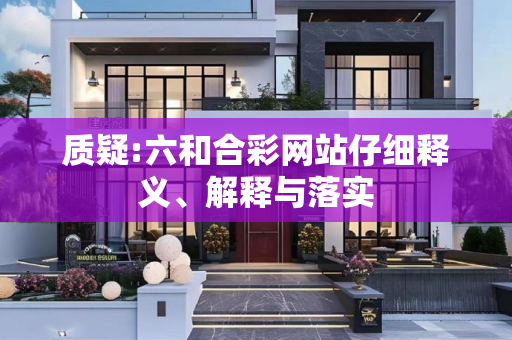 质疑:六和合彩网站仔细释义、解释与落实