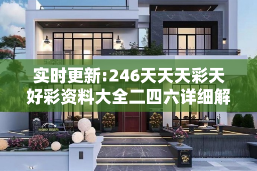 实时更新:246天天天彩天好彩资料大全二四六详细解答、解释与落实