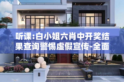 听课:白小姐六肖中开奖结果查询警惕虚假宣传-全面释义