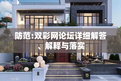 防范:双彩网论坛详细解答、解释与落实