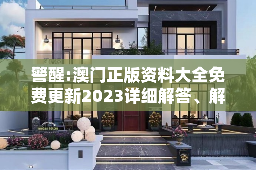 警醒:澳门正版资料大全免费更新2023详细解答、解释与落实