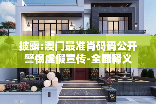 披露:澳门最准肖码码公开警惕虚假宣传-全面释义