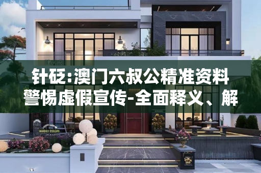 针砭:澳门六叔公精准资料警惕虚假宣传-全面释义、解释与落实