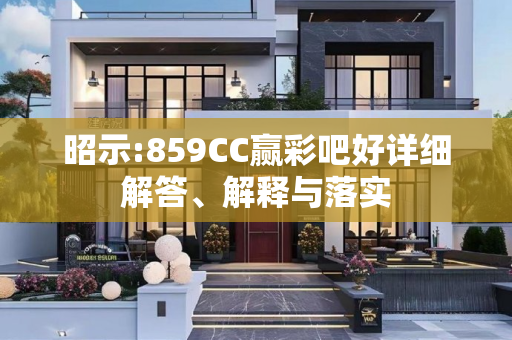 昭示:859CC赢彩吧好详细解答、解释与落实