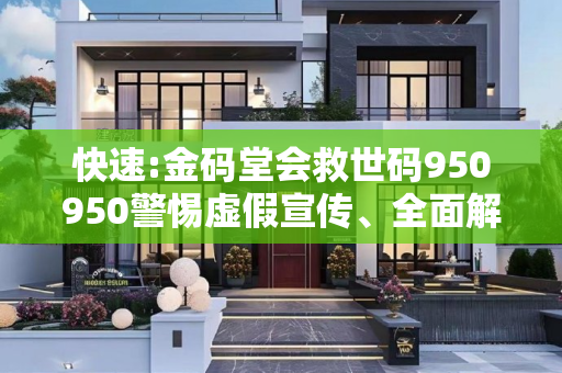 快速:金码堂会救世码950950警惕虚假宣传、全面解答与解释