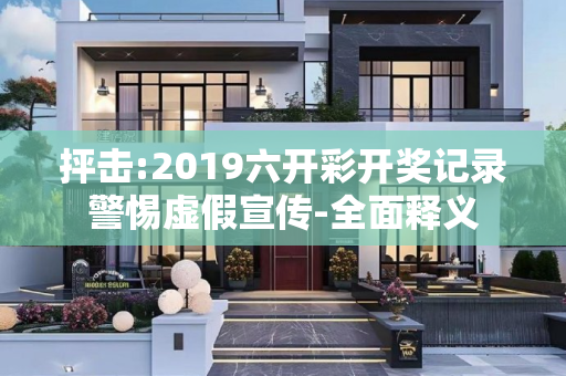 抨击:2019六开彩开奖记录警惕虚假宣传-全面释义